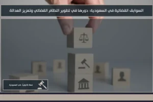 السوابق القضائية في السعودية دورها في تطوير النظام القضائي وتعزيز العدالة