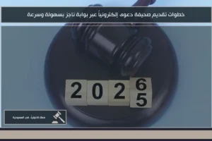 خطوات تقديم صحيفة دعوى إلكترونياً عبر بوابة ناجز بسهولة وسرعة