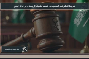 شروط الخلع في السعودية وما يلزم الزوجة قبل طلب إنهاء عقد الزواج