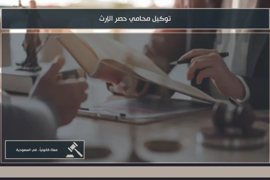 توكيل محامي حصر الإرث في السعودية: خطواته وصلاحيات الوكالة 11 توكيل محامي حصر الإرث في السعودية لاستخراج صك الورثة وتنظيم إجراءات التركة