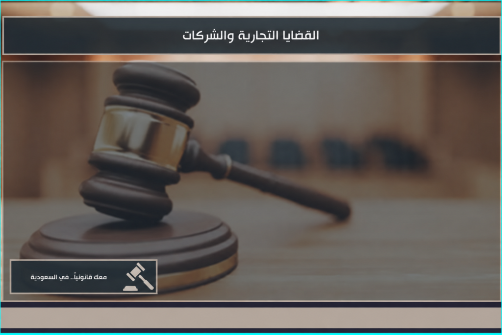 القضايا التجارية والشركات في السعودية وفق الأنظمة التجارية